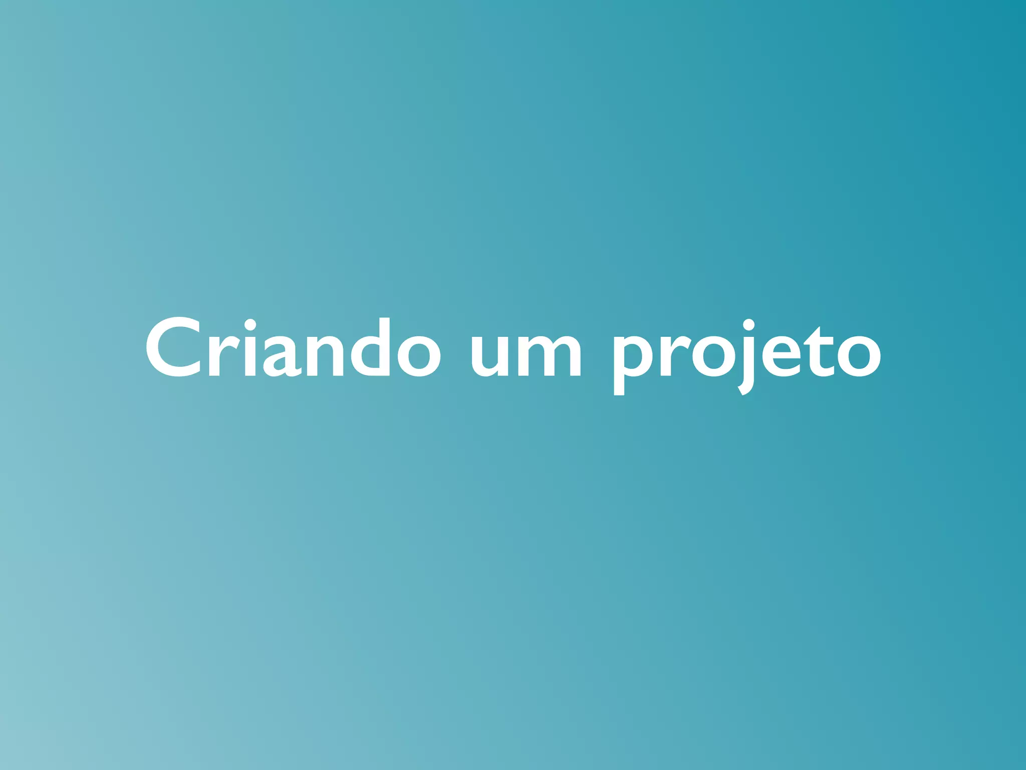 Criando um projeto
 