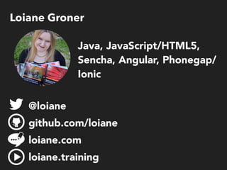 Loiane Groner
@loiane
github.com/loiane
loiane.com
loiane.training
Java, JavaScript/HTML5,
Sencha, Angular, Phonegap/
Ionic
 