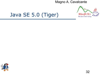 Magno A. Cavalcante
32
Java SE 5.0 (Tiger)
 