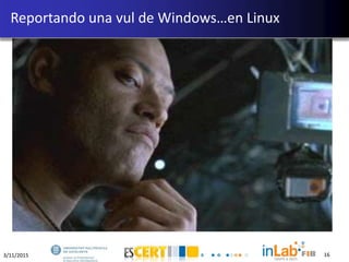 3/11/2015 16
Reportando una vul de Windows…en Linux
 