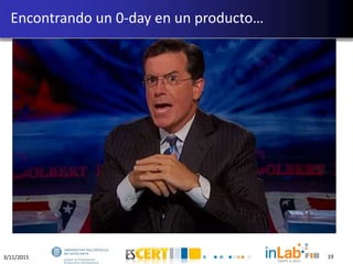 3/11/2015 19
Encontrando un 0-day en un producto…
 
