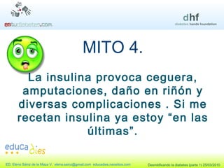 MITO 4. La insulina provoca ceguera, amputaciones, daño en riñón y diversas complicaciones . Si me recetan insulina ya estoy “en las últimas”. 