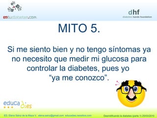 MITO 5. Si me siento bien y no tengo síntomas ya no necesito que medir mi glucosa para controlar la diabetes, pues yo  “ ya me conozco”. 