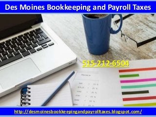 Des Moines Bookkeeping and Payroll Taxes
http://desmoinesbookkeepingandpayrolltaxes.blogspot.com/
515-212-6504
 