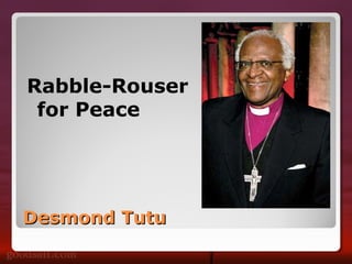 Desmond TutuDesmond Tutu
Rabble-Rouser
for Peace
 