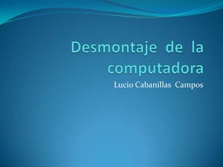 Desmontaje  de  la  computadora Lucio Cabanillas  Campos   