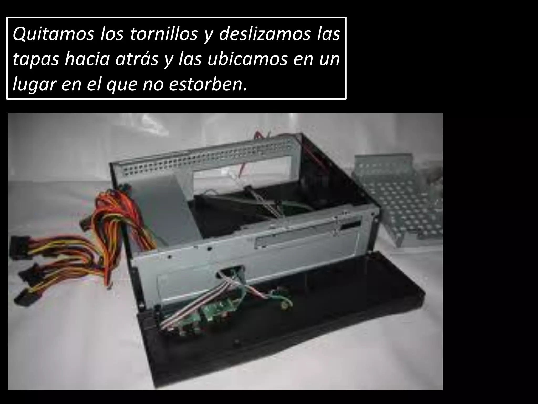 Quitamos los tornillos y deslizamos las
tapas hacia atrás y las ubicamos en un
lugar en el que no estorben.
 