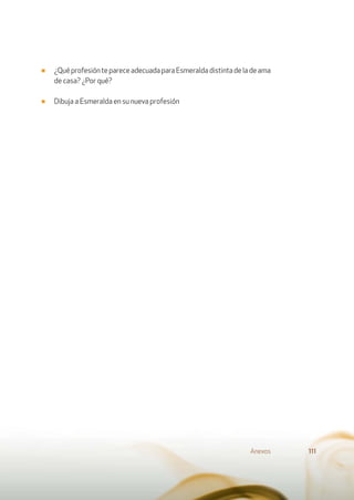 ■ ¿QuéprofesióntepareceadecuadaparaEsmeraldadistintadeladeama
de casa? ¿Por qué?
■ Dibuja a Esmeralda en su nueva profesión
Anexos 111
 