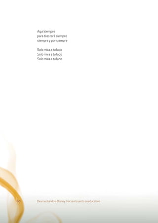 Aquí siempre
para ti estaré siempre
siempre y por siempre
Solo mira a tu lado
Solo mira a tu lado
Solo mira a tu lado
Desmontando a Disney: hacia el cuento coeducativo60
 