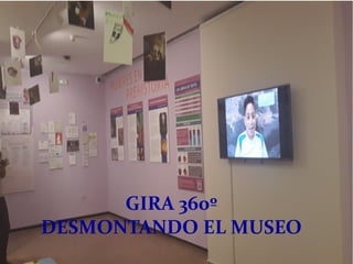 GIRA 360º
DESMONTANDO EL MUSEO
 