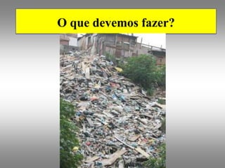 O que devemos fazer?
 