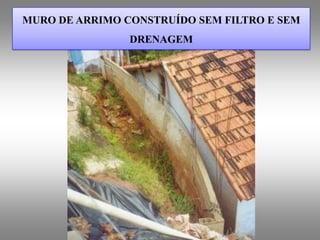 MURO DE ARRIMO CONSTRUÍDO SEM FILTRO E SEM
                DRENAGEM
 