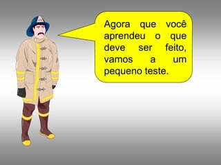 Agora que você
aprendeu o que
deve ser feito,
vamos    a     um
pequeno teste.
 