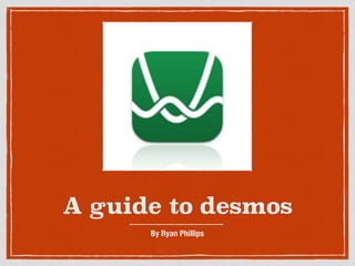 A guide to desmos
By Ryan Phillips
 