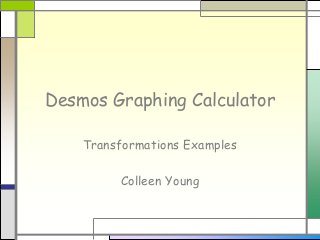 Desmos Graphing Calculator
Transformations Examples
Colleen Young

 