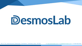 #43. 4th St, Lakshmipuram, Peelamadu, Coimbatore, Tamilnadu, India - 641004 w: www.desmoslab.com | e: info@desmoslab.com | t: +918610821609
 