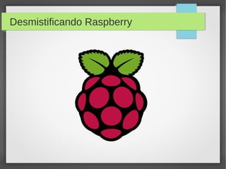 Desmistificando Raspberry
 