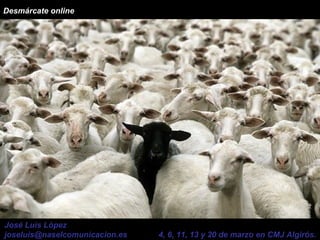 Desmárcate online
José Luis López
joseluis@naselcomunicacion.es 4, 6, 11, 13 y 20 de marzo en CMJ Algirós.