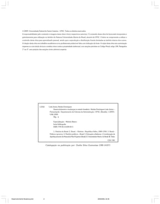 © 2009. Universidade Federal de Santa Catarina – UFSC. Todos os direitos reservados.
A responsabilidade pelo conteúdo e imagens desta obra é do(s) respectivos autor(es). O conteúdo desta obra foi licenciado temporária e
gratuitamente para utilização no âmbito do Sistema Universidade Aberta do Brasil, através da UFSC. O leitor se compromete a utilizar o
conteúdo desta obra para aprendizado pessoal, sendo que a reprodução e distribuição ficarão limitadas ao âmbito interno dos cursos.
A citação desta obra em trabalhos acadêmicos e/ou profissionais poderá ser feita com indicação da fonte. A cópia desta obra sem autorização
expressa ou com intuito de lucro constitui crime contra a propriedade intelectual, com sanções previstas no Código Penal, artigo 184, Parágrafos
1º ao 3º, sem prejuízo das sanções cíveis cabíveis à espécie.
L533d Leite Júnior, Alcides Domingues
Desenvolvimento e mudanças no estado brasileiro / Alcides Domingues Leite Júnior. –
Florianópolis : Departamento de Ciências da Administração / UFSC; [Brasília] : CAPES :
UAB, 2009.
90p. : il.
Especialização – Módulo Básico
Inclui bibliografia
ISBN: 978-85-61608-83-5
1. História do Brasil. 2. Brasil – História – República Velha, 1889-1930. 3. Brasil –
Política e governo. 4. Partidos políticos – Brasil. 5. Educação a distância. I. Coordenação de
AperfeiçoamentodePessoaldeNívelSuperior(Brasil).II.UniversidadeAberta doBrasil.III.Título.
CDU: 981
Catalogação na publicação por: Onélia Silva Guimarães CRB-14/071
Desenvolvimento Mudanca.pmd 29/9/2009, 22:392
 