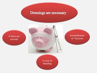 If there are
wounds
In case of
bleeding
Immobilization
of fractures
 