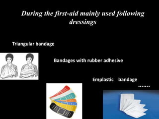 During the first-aid mainly used following
dressings
Triangular bandage
Bandages with rubber adhesive
Emplastic bandage
…….
 