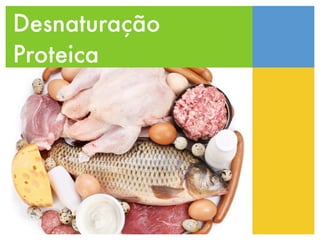 Desnaturação
Proteica
 