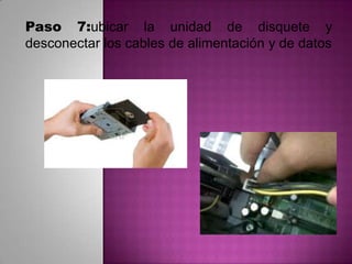 Paso 7:ubicar la unidad de disquete y
desconectar los cables de alimentación y de datos

 