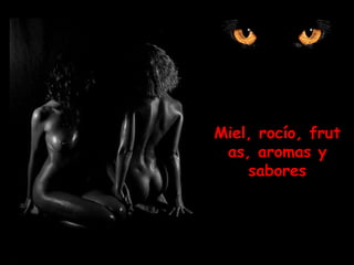 Miel, rocío, frut
 as, aromas y
    sabores
 