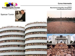 Curso Intermedio
                 _________________________________________________________________________________________
                                                                                                   _______
                                                                    Movimiento Fotográfico Venezolano
                                                                              Coordinación de Cursos



Spencer Tunick
 