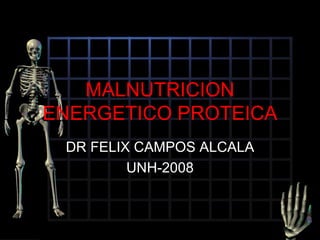 MALNUTRICION
ENERGETICO PROTEICA
 DR FELIX CAMPOS ALCALA
         UNH-2008
 