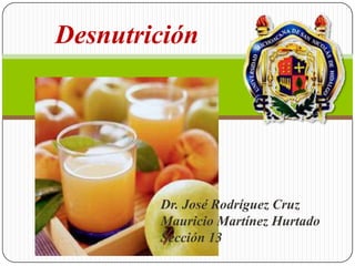 Desnutrición

Dr. José Rodríguez Cruz
Mauricio Martínez Hurtado
Sección 13

 