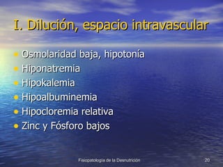 I. Dilución, espacio intravascular Osmolaridad baja, hipotonía Hiponatremia Hipokalemia Hipoalbuminemia Hipocloremia relativa Zinc y Fósforo bajos 