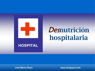 José María Olayo olayo.blogspot.com
Desnutrición
hospitalaria
 