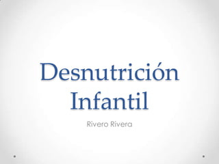 Desnutrición
  Infantil
    Rivero Rivera
 