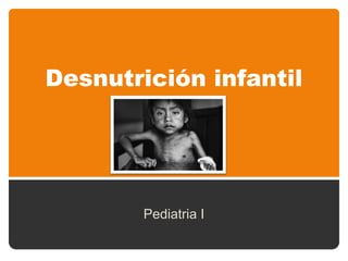 Desnutrición infantil




        Pediatria I
 