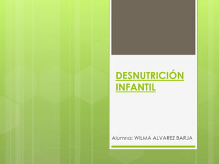 DESNUTRICIÓN
INFANTIL
Alumna: WILMA ALVAREZ BARJA
 