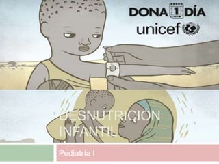 DESNUTRICIÓN
INFANTIL
Pediatría I
 
