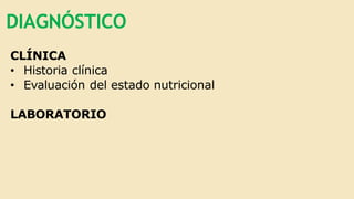 DIAGNÓSTICO
CLÍNICA
• Historia clínica
• Evaluación del estado nutricional
LABORATORIO
 
