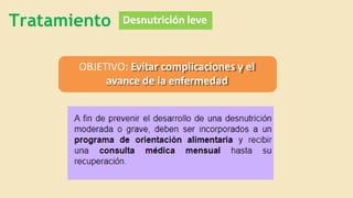 Tratamiento Desnutrición leve
OBJETIVO: Evitar complicaciones y el
avance de la enfermedad
 