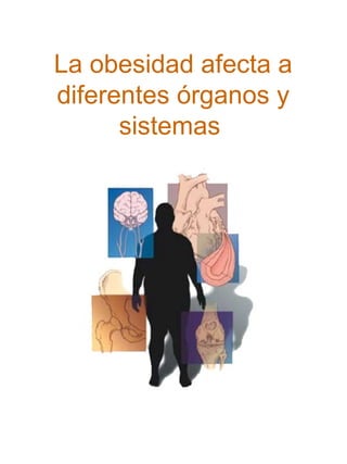 La obesidad afecta a
diferentes órganos y
sistemas

 