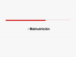 : Malnutrición
 