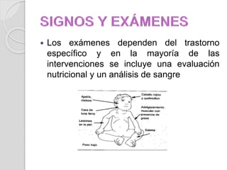  Los exámenes dependen del trastorno
específico y en la mayoría de las
intervenciones se incluye una evaluación
nutricional y un análisis de sangre
 