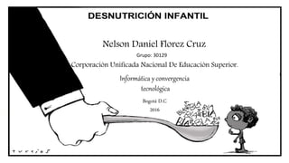 Nelson Daniel Florez Cruz
Corporación Unificada Nacional De Educación Superior.
Informática y convergencia
tecnológica
Bogotá D.C
2016
Grupo: 30129
 