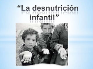 “La desnutrición infantil” 