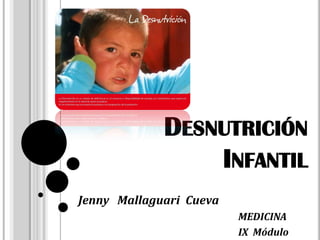 Desnutrición Infantil Jenny   Mallaguari  Cueva 					MEDICINA 					IX  Módulo 