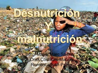 Desnutrición   Y  malnutrición Sergi Masó, Marc Sáenz, Oriol Costillas, Marina Romero e Iván Prieto 