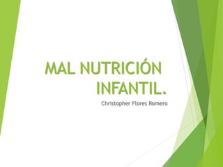 MAL NUTRICIÓN
INFANTIL.
Christopher Flores Romero
 
