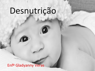 Desnutrição
Enfª Gladyanny Veras
 