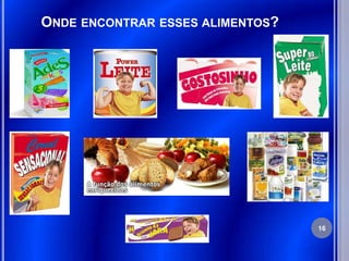 ONDE ENCONTRAR ESSES ALIMENTOS?




                                  16
 