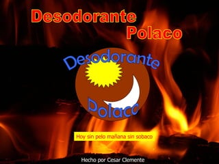 Hecho por Cesar Clemente Hoy sin pelo mañana sin sobaco Desodorante Polaco Polaco Desodorante 